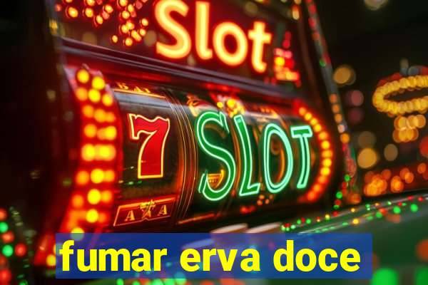 fumar erva doce